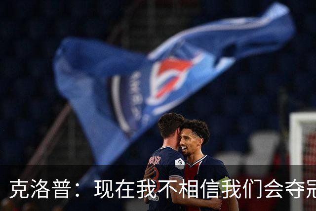 克洛普：现在我不相信我们会夺冠 但我不会放弃